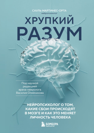 . Хрупкий разум. Нейропсихолог о том, какие сбои происходят в мозге и как это меняет личность человека