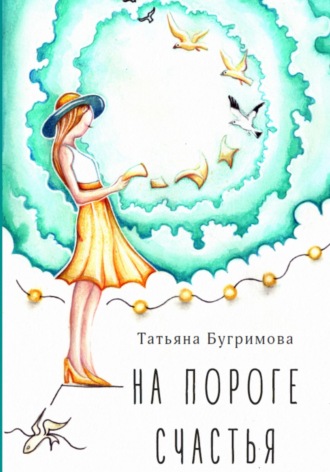 Татьяна Викторовна Бугримова. На пороге счастья
