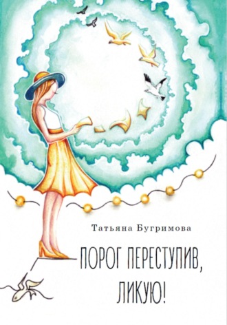 Татьяна Викторовна Бугримова. Порог переступив, ликую!