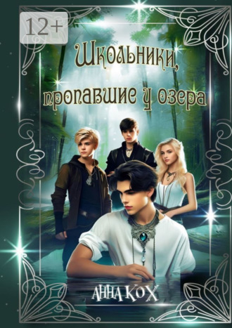 Анна Кох. Школьники, пропавшие у озера. Загадочные события в Школе реальности