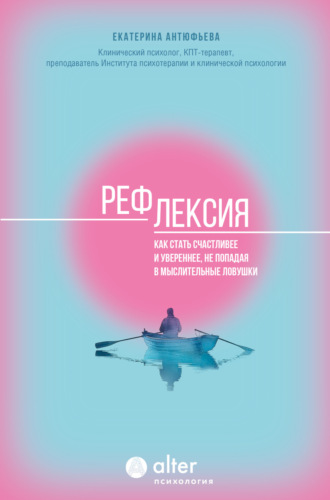 Екатерина Антюфьева. Рефлексия. Как стать счастливее и увереннее, не попадая в мыслительные ловушки