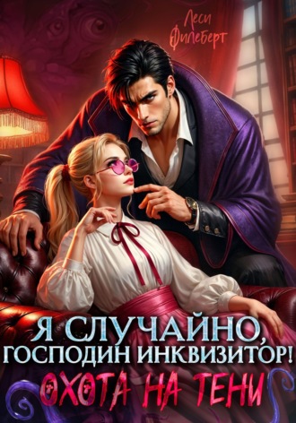 Леси Филеберт. Я случайно, господин инквизитор!, или Охота на Тени