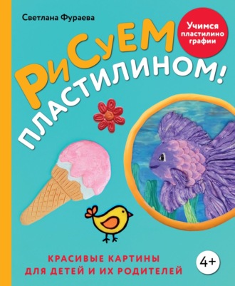 Светлана Фураева. Рисуем пластилином! Красивые картины для детей и их родителей