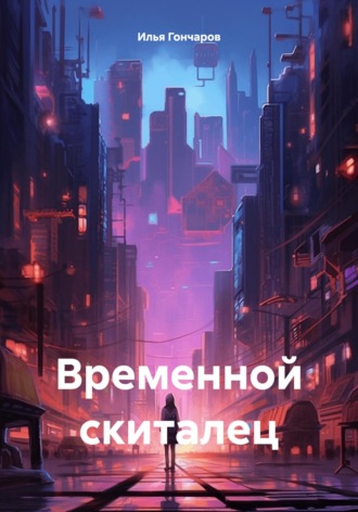 Илья Гончаров. Временной скиталец
