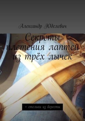 . Секреты плетения лаптей из трёх лычек. + стельки из бересты