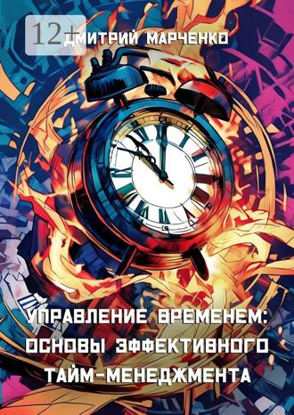 Дмитрий Марченко. Управление временем: Основы эффективного тайм-менеджмента
