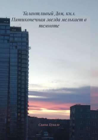 Сияна Бухало. Талантливый Дом, кн.1. Пятиконечная звезда мелькает в темноте