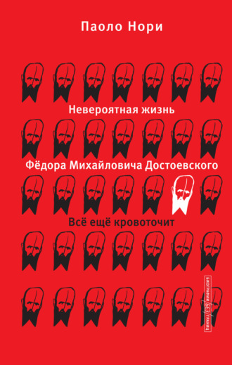 Паоло Нори. Невероятная жизнь Фёдора Михайловича Достоевского. Всё ещё кровоточит