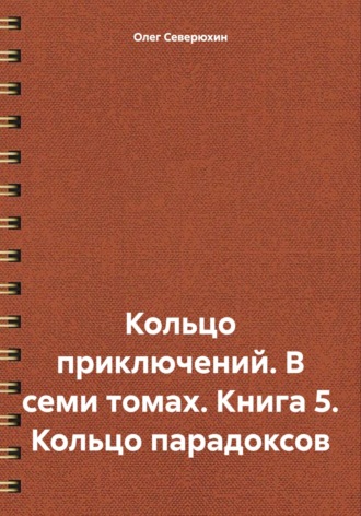 . Кольцо приключений. В семи томах. Книга 5. Кольцо парадоксов