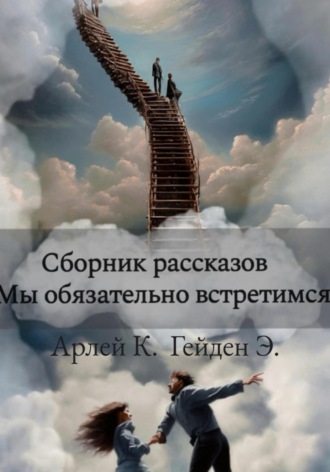 Кена Арлей. Мы обязательно встретимся. Сборник рассказов