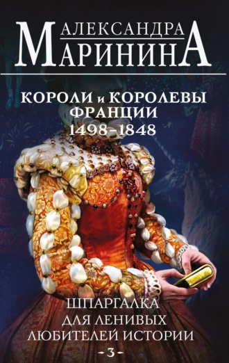 . Шпаргалка для ленивых любителей истории – 3. Короли и королевы Франции, 1498-1848 гг.