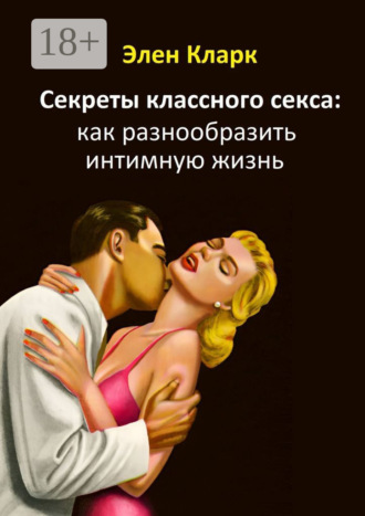 . Секреты классного секса: как разнообразить интимную жизнь