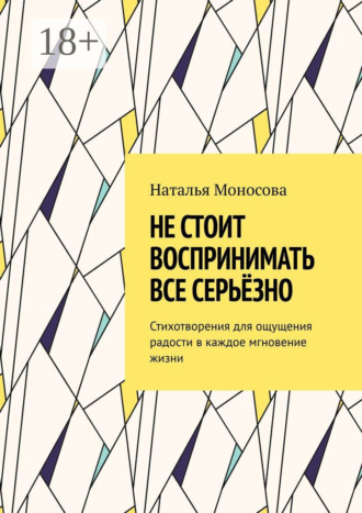 Наталья Моносова. Не стоит воспринимать все серьёзно. Стихотворения для ощущения радости в каждое мгновение жизни