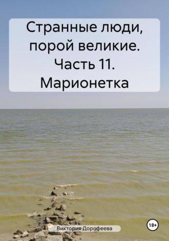 Виктория Владимировна Дорофеева. Странные люди, порой великие. Часть 11. Марионетка