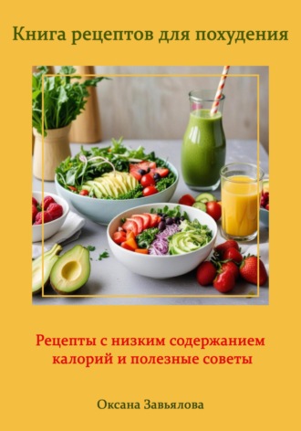 Оксана Завьялова. Книга рецептов для похудения: рецепты с низким содержанием калорий и полезные советы