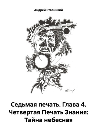 Андрей В. Ставицкий. Седьмая печать. Глава 4. Четвертая Печать Знания: Тайна небесная