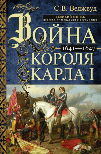 С.В. Веджвуд. Война короля Карла I. Великий мятеж: переход от монархии к республике. 1641–1647
