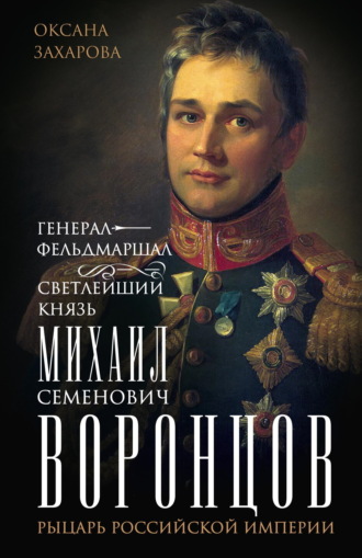 . Генерал-фельдмаршал светлейший князь Михаил Семенович Воронцов. Рыцарь Российской империи
