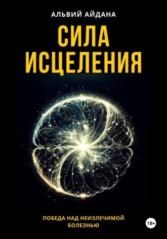 . Сила исцеления. Победа над неизлечимой болезнью