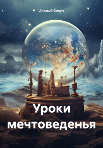 Алексей Владимирович Фисун. Уроки мечтоведенья