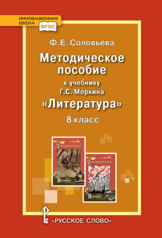 Ф. Е. Соловьева. Методическое пособие к учебнику Г.С. Меркина «Литература». 8 класс