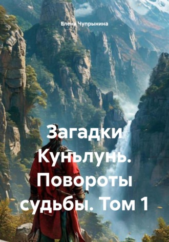 Елена Чупрынина. Загадки Куньлунь. Повороты судьбы. Том 1