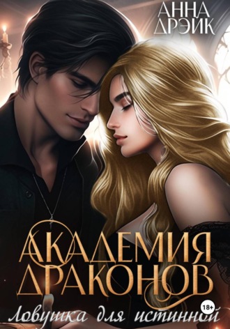 Анна Дрэйк. Академия драконов. Ловушка для истинной
