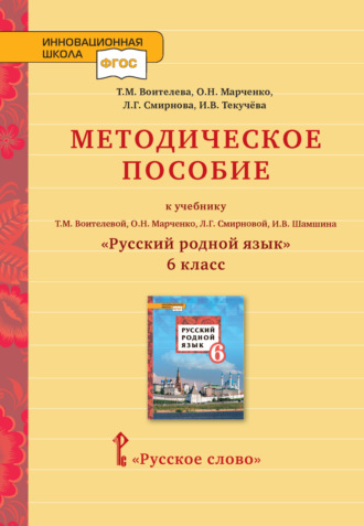 . Методическое пособие к учебнику Т.М. Воителевой, О.Н. Марченко, Л.Г. Смирновой, И.В. Шамшина «Русский родной язык». 6 класс