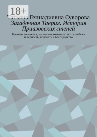 Татьяна Геннадиевна Суворова. Загадочная Таврия.История Приазовских степей. Времена меняются, но неизменными остаются любовь и верность, подлость и благородство