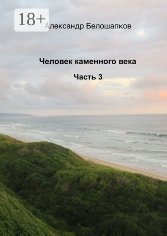 Александр Владимирович Белошапков. Человек каменного века. Часть 3