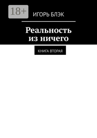 Игорь Блэк. Реальность из ничего. Книга вторая