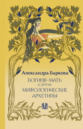 Александра Баркова. Богиня-Мать и другие мифологические архетипы