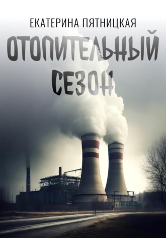 Екатерина Пятницкая. Отопительный сезон