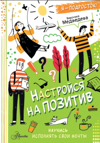 Вероника Медведева. Настройся на позитив. Научись исполнять свои мечты