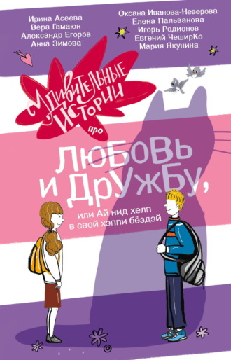 Анна Зимова. Удивительные истории про любовь и дружбу, или Ай нид хелп в свой хэппи бёздей