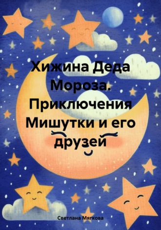 Светлана Мягкова. Хижина Деда Мороза. Приключения Мишутки и его друзей