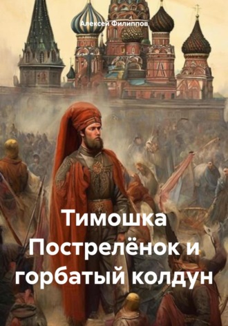 Алексей Филиппов. Тимошка Пострелёнок и горбатый колдун