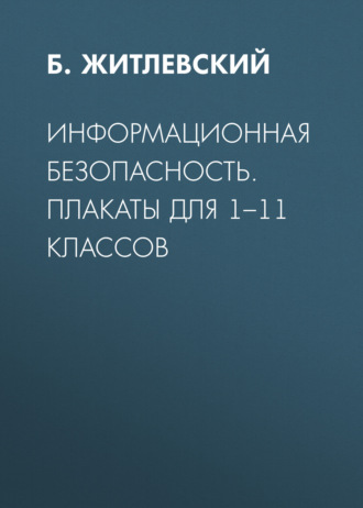 Б. Житлевский. Информационная безопасность. Плакаты для 1–11 классов