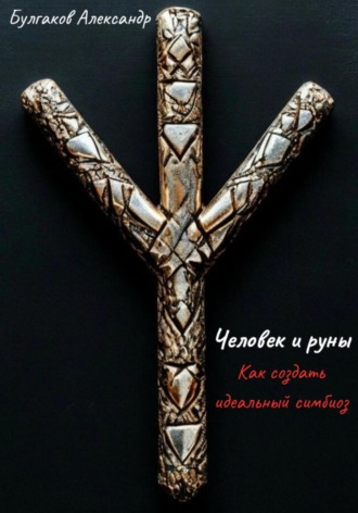 Александр Владимирович Булгаков. Человек и Руны: как создать идеальный симбиоз
