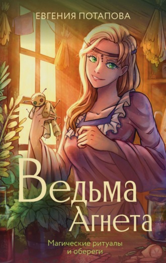 Евгения Потапова. Ведьма Агнета. Магические ритуалы и обереги