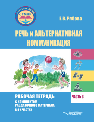 Е. В. Рябова. Речь и альтернативная коммуникация. Рабочая тетрадь с комплектом раздаточного материала. Часть 3