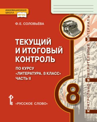Ф. Е. Соловьева. Текущий и итоговый контроль по курсу «Литература». Контрольно-измерительные материалы. 8 класс. Часть 2