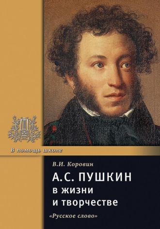 . А.С. Пушкин в жизни и творчестве. Учебное пособие для школ, гимназий, лицеев и колледжей