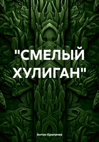 Антон Евгеньевич Кропачев. «СМЕЛЫЙ ХУЛИГАН»