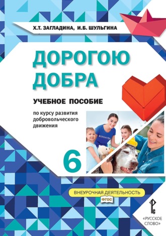 . Дорогою добра. Учебное пособие по курсу развития добровольческого движения для 6 класса общеобразовательных организаций