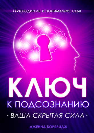 Дженна Борбридж. Ключ к подсознанию. Ваша скрытая сила
