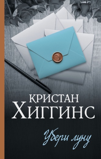 Кристан Хиггинс. Убери луну