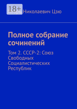 Игорь Николаевич Цзю. Полное собрание сочинений. Том 2. СССР-2: Союз Свободных Социалистических Республик