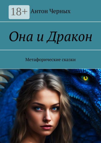 Антон Черных. Она и Дракон. Метафорические сказки