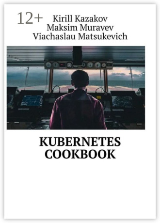 Kirill Kazakov. Kubernetes Cookbook